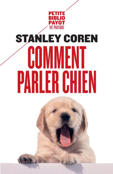 COMMENT PARLER CHIEN - MAITRISER L'ART DE LA COMMUNICATION ENTRE LES CHIENS ET LES HOMMES