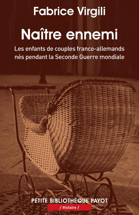 NAITRE ENNEMI - LES ENFANTS DES COUPLES FRANCO-ALLEMANDS NES PENDANT LA SECONDE GUERRE MONDIALE