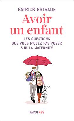 AVOIR UN ENFANT - LES QUESTIONS QUE VOUS N'OSEZ PAS POSER SUR LA MATERNITE