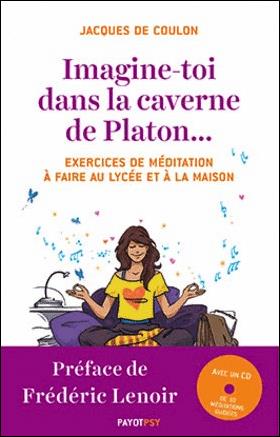 IMAGINE-TOI DANS LA CAVERNE DE PLATON... - EXERCICES DE MEDITATION A FAIRE AU LYCEE ET A LA MAISON