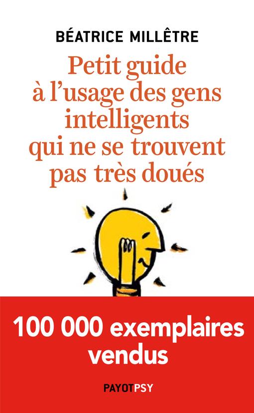 PETIT GUIDE A L'USAGE DES GENS INTELLIGENTS QUI NE SE TROUVENT PAS TRES DOUES