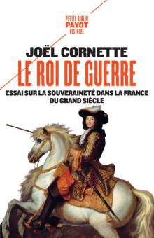 LE ROI DE GUERRE - ESSAI SUR LA SOUVERAINETE DANS LA FRANCE DU GRAND SIECLE