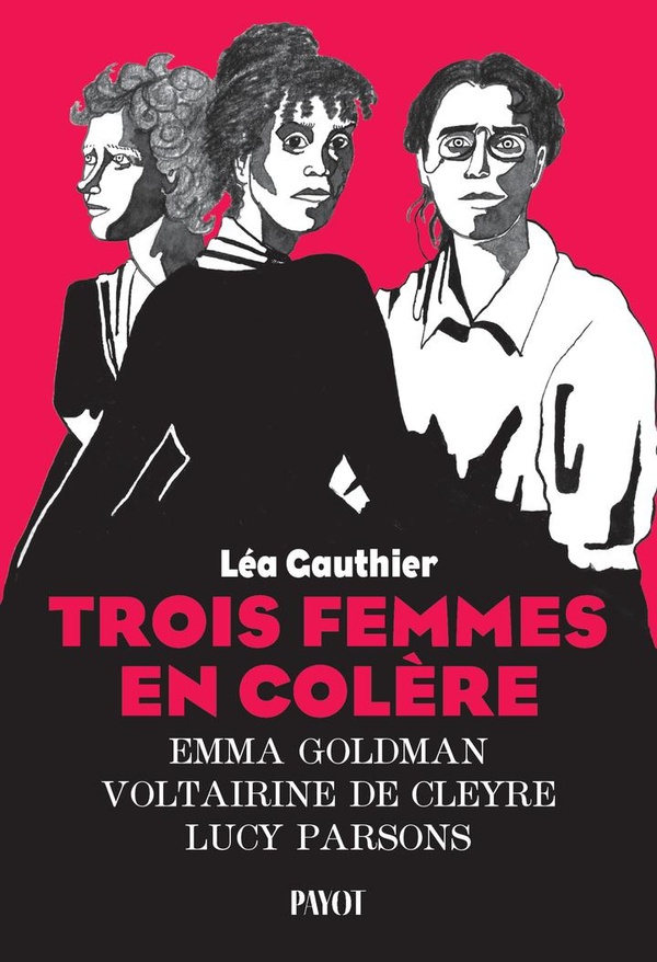 TROIS FEMMES EN COLERE - EMMA GOLDMAN, VOLTAIRINE DE CLEYRE, LUCY PARSONS