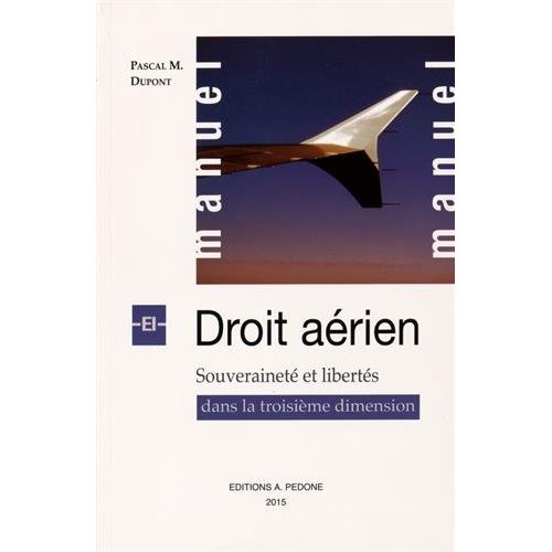 MANUEL DE DROIT AERIEN - SOUVERAINETE ET LIBERTES DANS LA TROISIEME DIMENSION