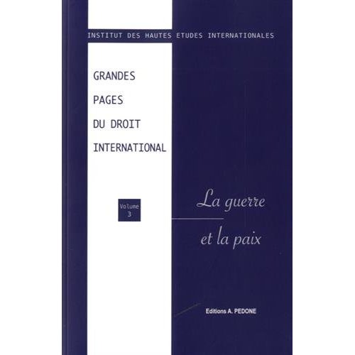 GRANDES PAGES DU DROIT INTERNATIONAL - T03 - GRANDES PAGES DU DROIT INTERNATIONAL - VOLUME 3 - LA GU