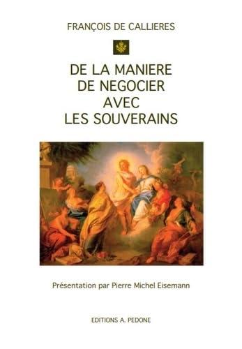 DE LA MANIERE DE NEGOCIER AVES LES SOUVERAINS - DE L'UTILITE DES NEGOCIATIONS, DU CHOIX DES AMBASSAD