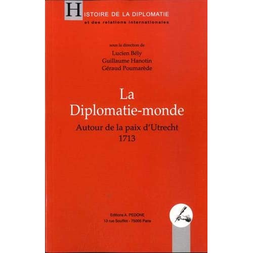 LA DIPLOMATIE-MONDE - AUTOUR DE LA PAIX D'UTRECHT, 1713