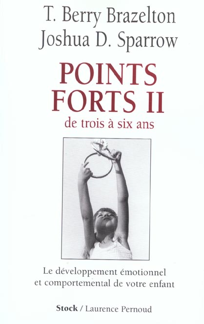 POINTS FORTS II - DE TROIS A SIX ANS - LE DEVELOPPEMENT COMPORTEMENTAL ET EMOTIONNEL DE VOTRE ENFANT