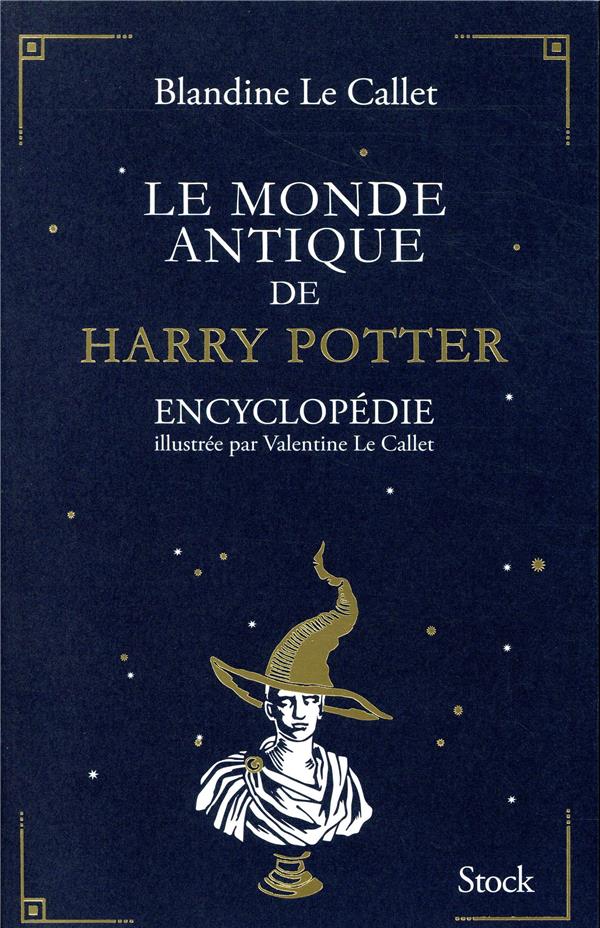 LE MONDE ANTIQUE DE HARRY POTTER - ENCYCLOPEDIE ILLUSTREE PAR VALENTINE LE CALLET