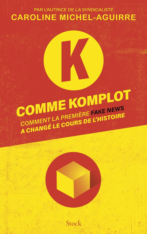 K COMME KOMPLOT - COMMENT LA PREMIERE FAKE NEWS A CHANGE LE COURS DE L'HISTOIRE