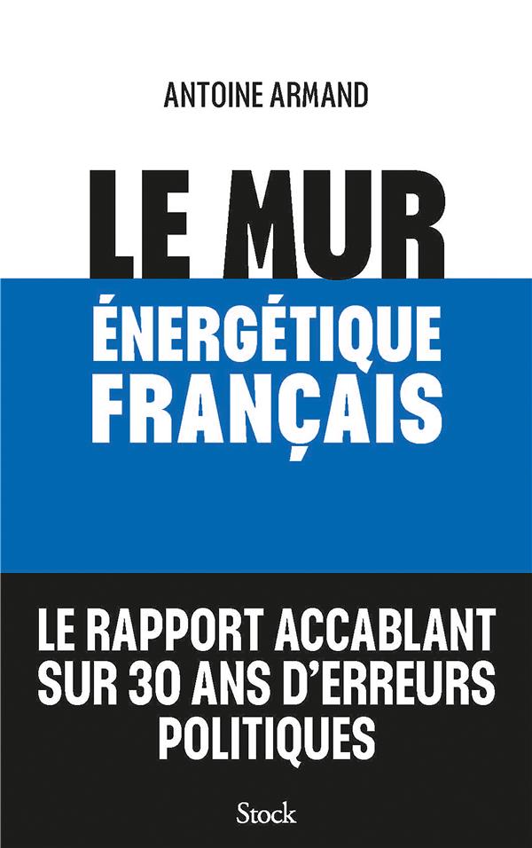 LE MUR ENERGETIQUE FRANCAIS - COMMENT RATTRAPER 30 ANS D'ERREURS POLITIQUES