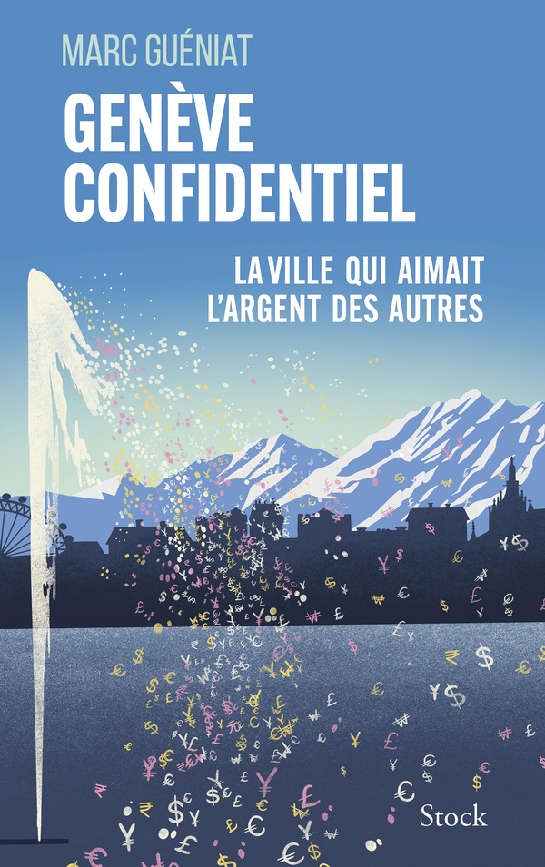 GENEVE CONFIDENTIEL - LA VILLE QUI AIMAIT L'ARGENT DES AUTRES
