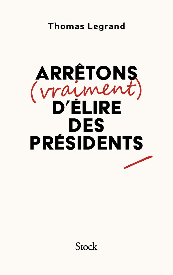ARRETONS (VRAIMENT) D'ELIRE DES PRESIDENTS