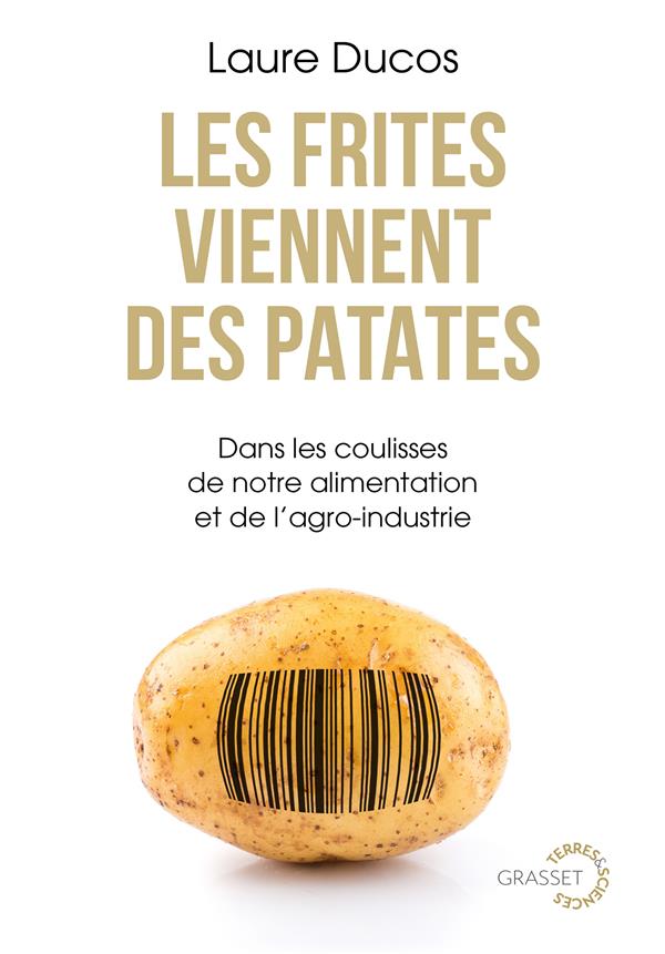 LES FRITES VIENNENT DES PATATES - DANS LES COULISSES DE NOTRE ALIMENTATION ET DE L'AGRO-INDUSTRIE