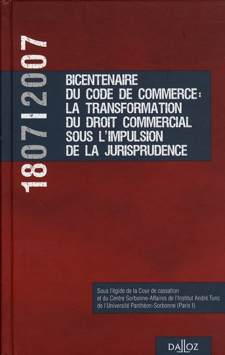 1807-2007, BICENTENAIRE DU CODE DE COMMERCE : LA TRANSFORMATION DU DROIT COMMERCIAL SOUS L'IMPULSION
