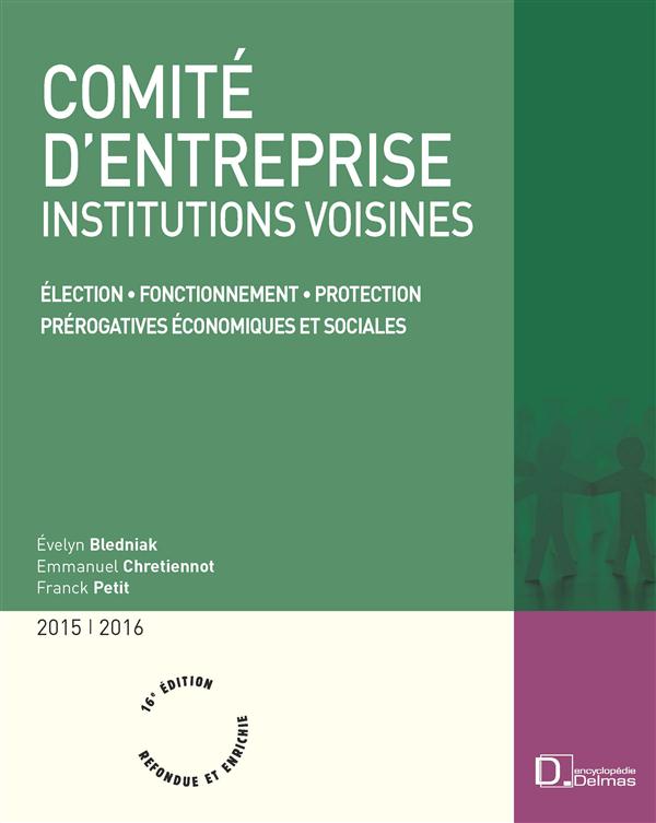 COMITE D'ENTREPRISE 2015/2016 - ELECTION . FONCTIONNEMENT . PROTECTION . PREROGATIVES ECONOMIQUES ET