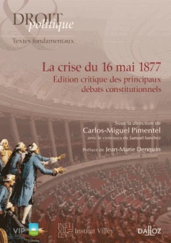 LA CRISE DU 16 MAI 1877 - EDITION CRITIQUE DES PRINCIPAUX DEBATS CONSTITUTIONNELS