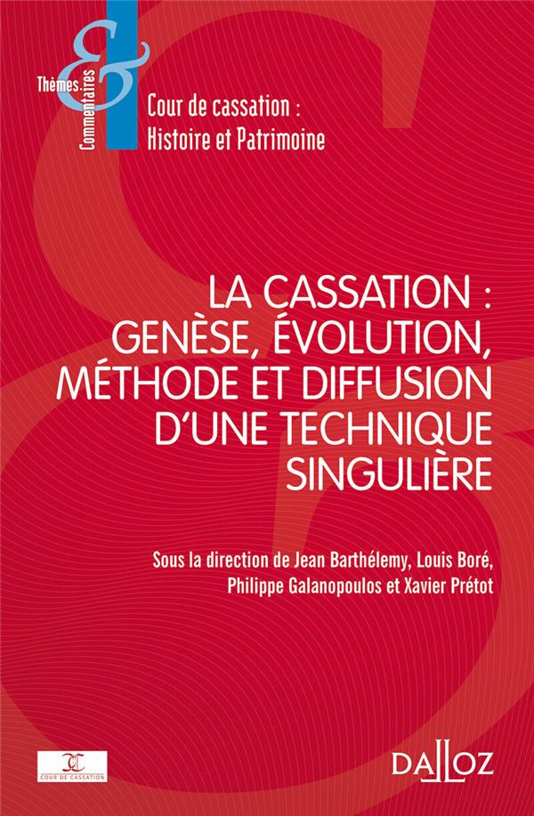 LA CASSATION - GENESE, EVOLUTION, METHODE ET DIFFUSION D'UNE TECHNIQUE SINGULIERE
