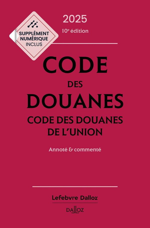 CODE DES DOUANES 2025, CODE DES DOUANES DE L'UNION ANNOTE & COMMENTE. 10E ED.