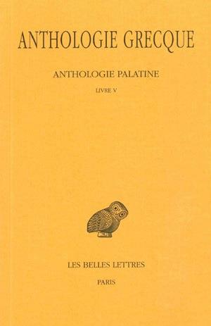 ANTHOLOGIE GRECQUE. TOME II : ANTHOLOGIE PALATINE, LIVRE V
