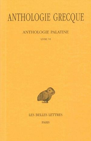ANTHOLOGIE GRECQUE. TOME III : ANTHOLOGIE PALATINE, LIVRE VI
