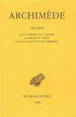OEUVRES. TOME I: DE LA SPHERE ET DU CYLINDRE - LA MESURE DU CERCLE - SUR LES CONOIDES ET LES SPHEROI