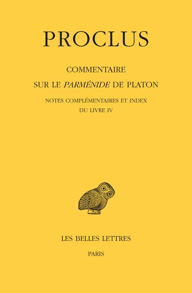 COMMENTAIRE SUR LE PARMENIDE DE PLATON. TOME IV, 1ERE PARTIE : LIVRE IV. 2E PARTIE : NOTES COMPLEMEN