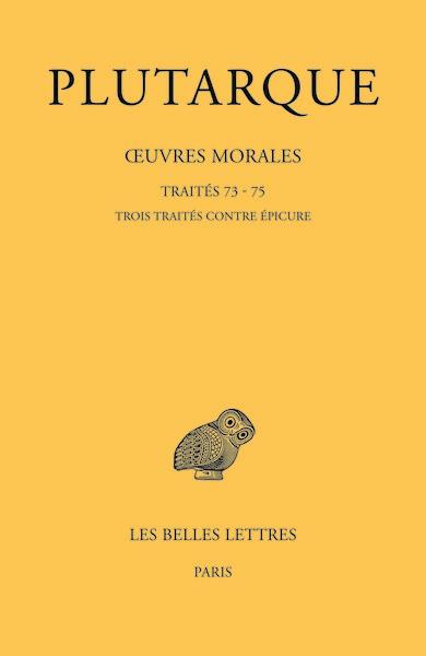 OEUVRES MORALES. TOME XV, 3E PARTIE : TRAITES 73 - 75 - TROIS TRAITES CONTRE EPICURE - EDITION BILIN