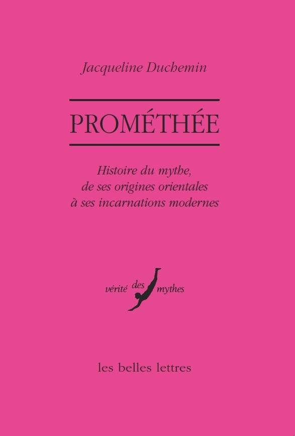 PROMETHEE - HISTOIRE DU MYTHE, DE SES ORIGINES ORIENTALES A SES INCARNATIONS MODERNES