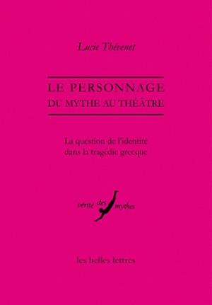 LE PERSONNAGE, DU MYTHE AU THEATRE - LA QUESTION DE L'IDENTITE DANS LA TRAGEDIE GRECQUE