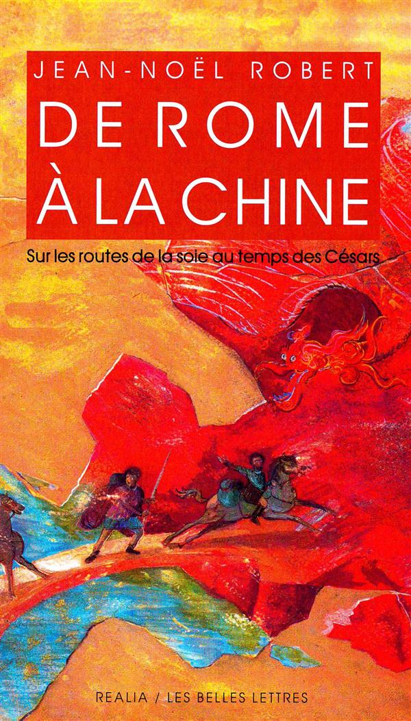 DE ROME A LA CHINE - SUR LES ROUTES DE LA SOIE AU TEMPS DES CESARS.