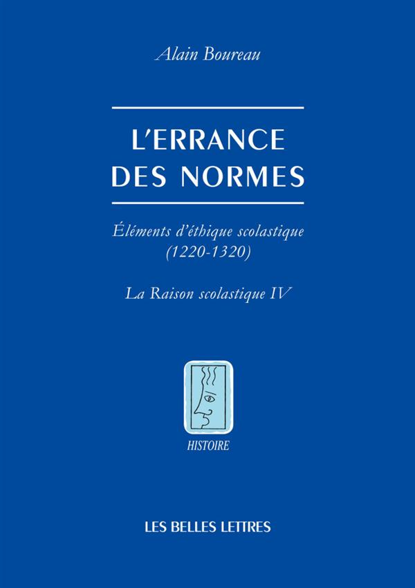 L' ERRANCE DES NORMES - ELEMENTS D'ETHIQUE SCOLASTIQUE (1220-1320) [LA RAISON SCOLASTIQUE IV]