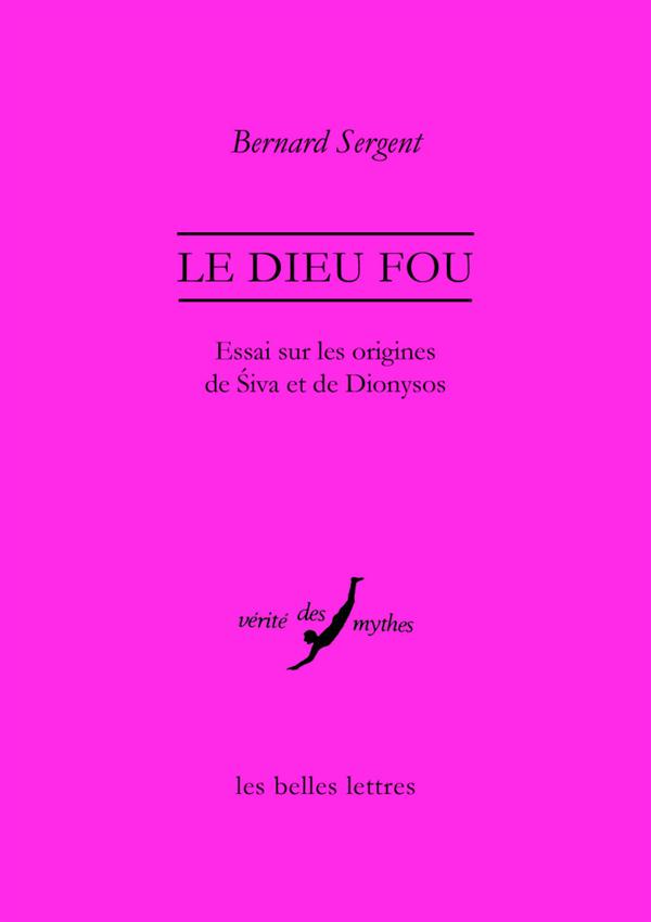 LE DIEU FOU - ESSAI SUR LES ORIGINES DE SIVA ET DE DIONYSOS