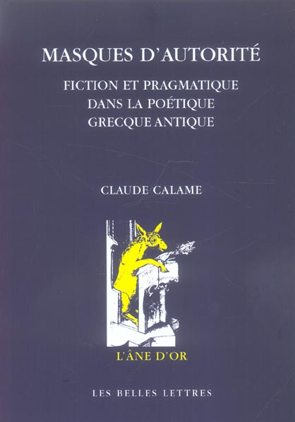 MASQUES D'AUTORITE - FICTION ET PRAGMATIQUE DANS LA POETIQUE GRECQUE ANTIQUE