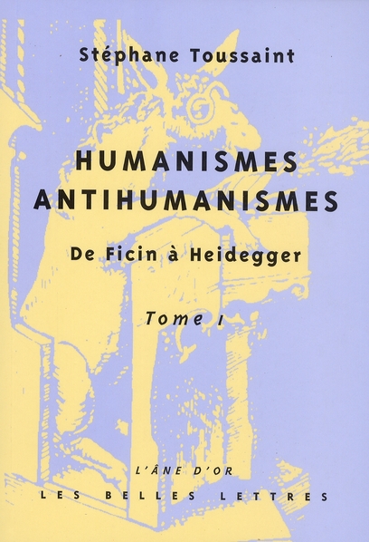 HUMANISMES, ANTIHUMANISMES - DE FICIN A HEIDEGGER. TOME I, HUMANITAS ET RENTABILITE