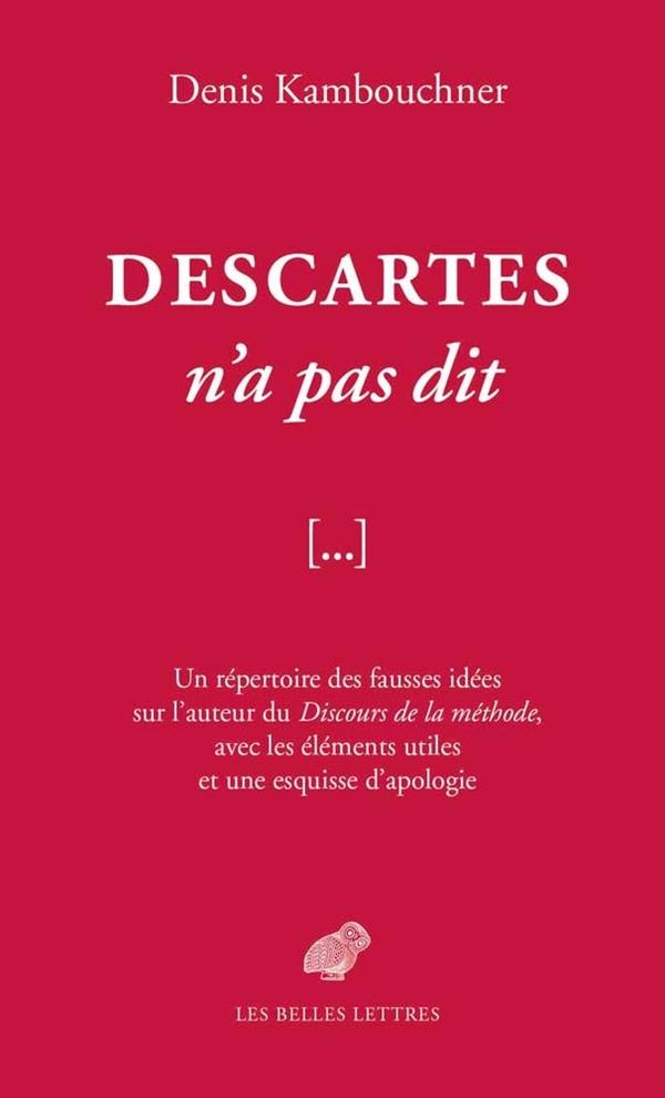 DESCARTES N'A PAS DIT - UN REPERTOIRE DES FAUSSES IDEES SUR L'AUTEUR DU DISCOURS DE LA METHODE, AVEC