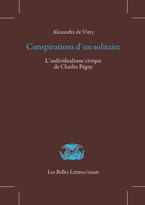CONSPIRATIONS D'UN SOLITAIRE - L'INDIVIDUALISME CIVIQUE DE CHARLES PEGUY