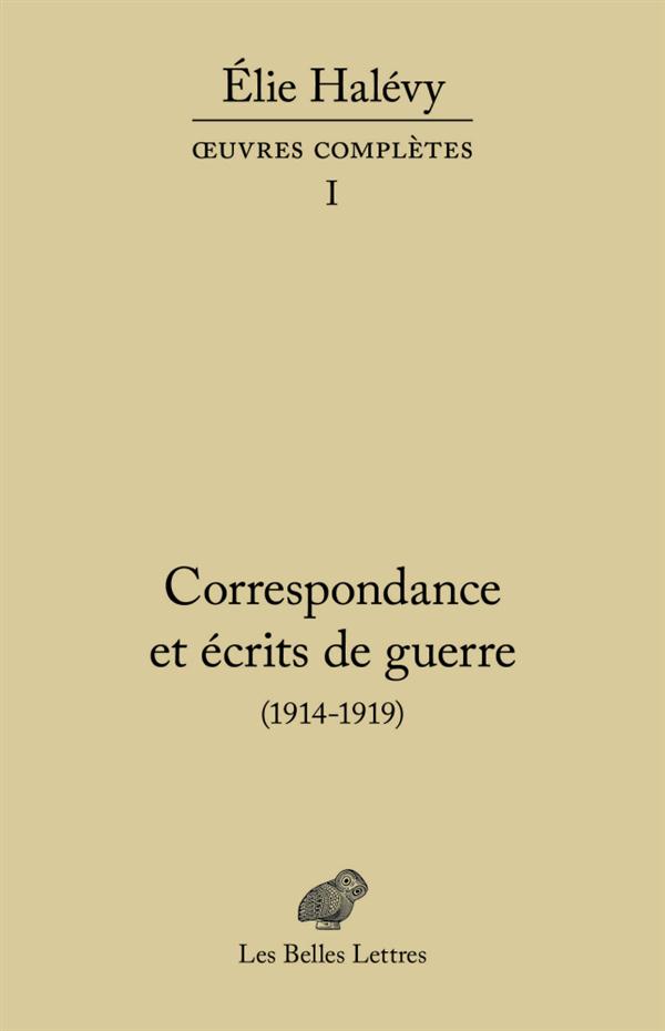CORRESPONDANCE ET ECRITS DE GUERRE - (1914-1919). OEUVRES COMPLETES, TOME I