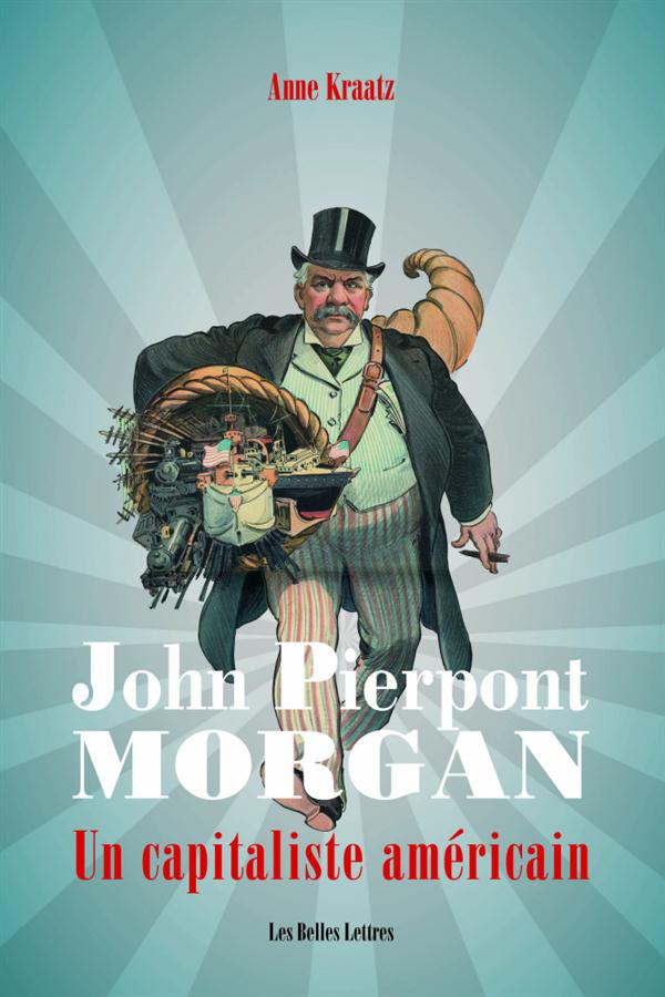 JOHN PIERPONT MORGAN - UN CAPITALISTE AMERICAIN