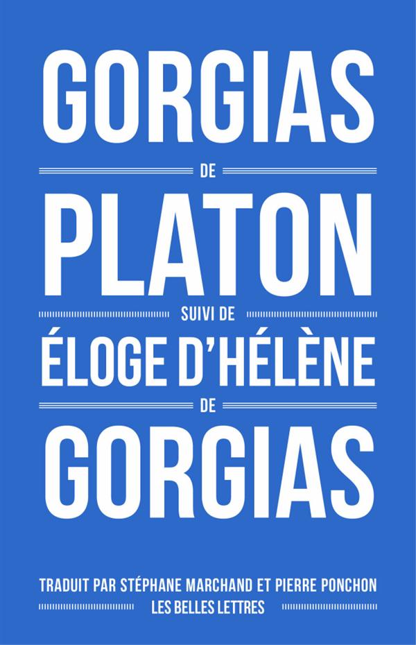 GORGIAS DE PLATON, SUIVI D'ELOGE D'HELENE DE GORGIAS