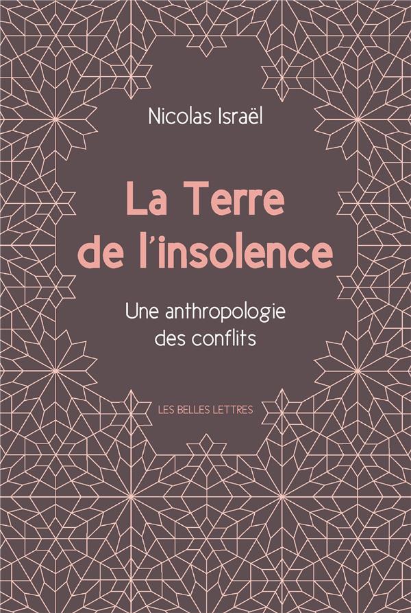 LA TERRE DE L INSOLENCE - UNE ANTHROPOLOGIE DES CONFLITS