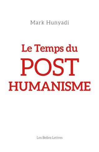 LE TEMPS DU POSTHUMANISME - UN DIAGNOSTIC D'EPOQUE