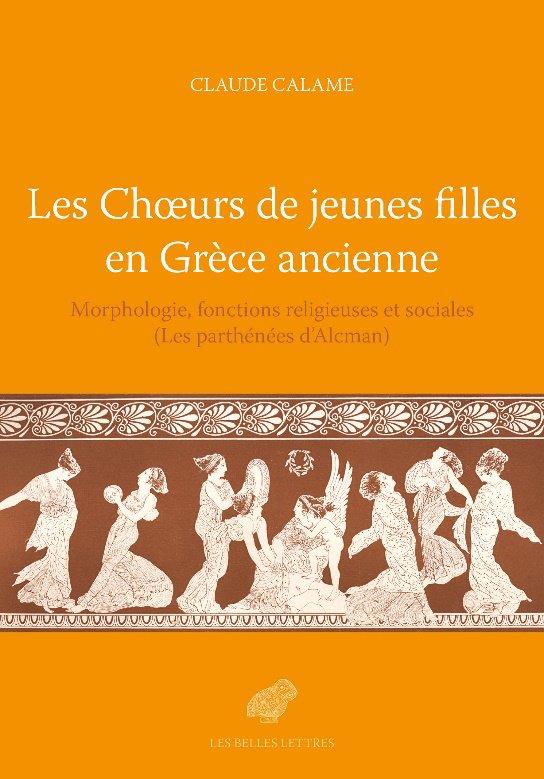 LES CHOEURS DE JEUNES FILLES EN GRECE ANCIENNE - MORPHOLOGIE, FONCTION RELIGIEUSE ET SOCIALE (LES PA
