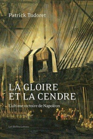 LA GLOIRE ET LA CENDRE - L'ULTIME VICTOIRE DE NAPOLEON
