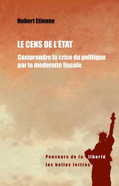LE CENS DE L'ETAT - COMPRENDRE LA CRISE DU POLITIQUE PAR LA MODERNITE FISCALE