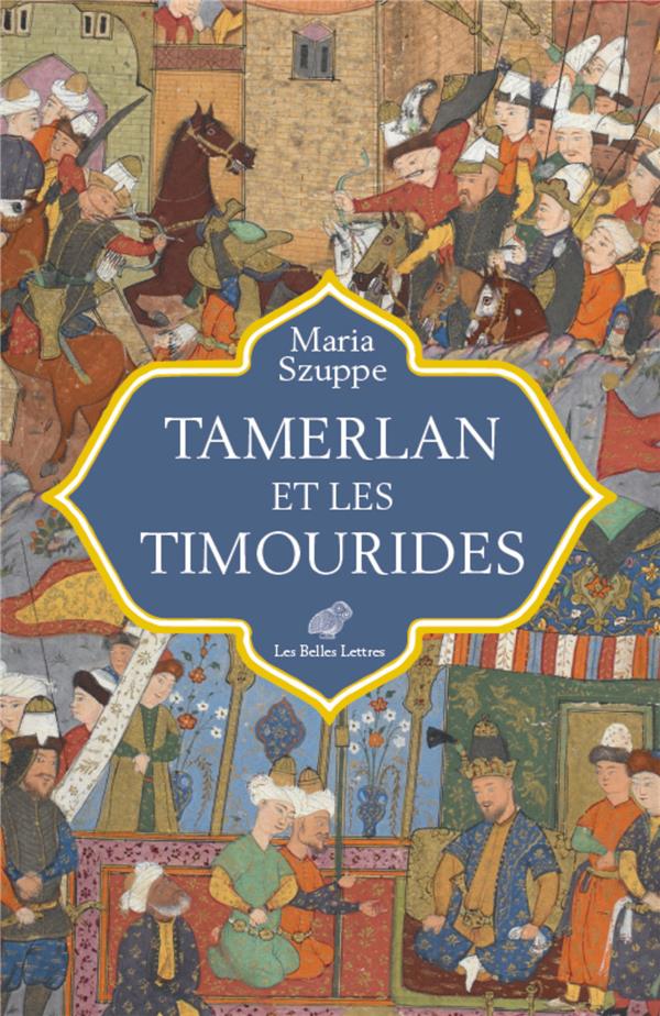 TAMERLAN ET LES TIMOURIDES - ASIE CENTRALE ET IRAN (MI-XIVE-DEBUT XVIE S.) - ILLUSTRATIONS, COULEUR