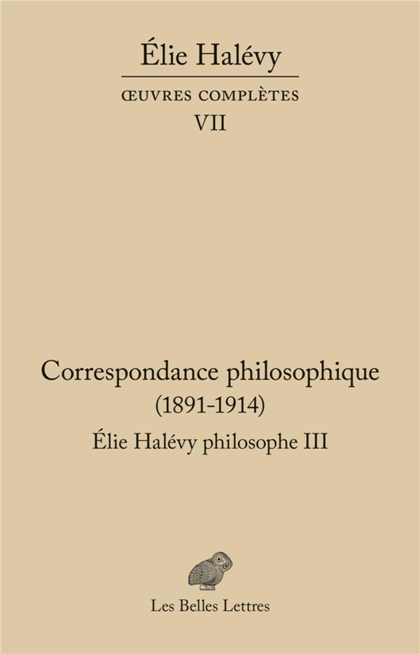 CORRESPONDANCE PHILOSOPHIQUE 1891-1914. ELIE HALEVY PHILOSOPHE III - OEUVRES COMPLETES VII