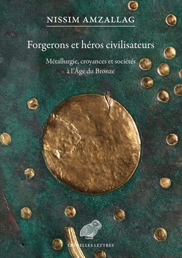 FORGERONS ET HEROS CIVILISATEURS - METALLURGIE, CROYANCES ET SOCIETES A L'AGE DU BRONZE - ILLUSTRATI