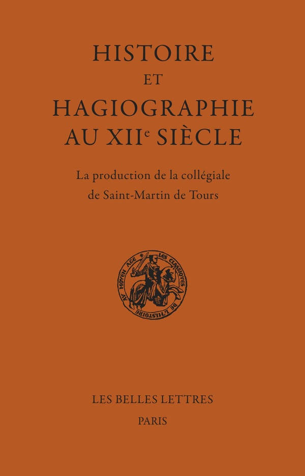 HISTOIRE ET HAGIOGRAPHIE AU XIIE SIECLE - LA PRODUCTION DE LA COLLEGIALE DE SAINT-MARTIN DE TOURS