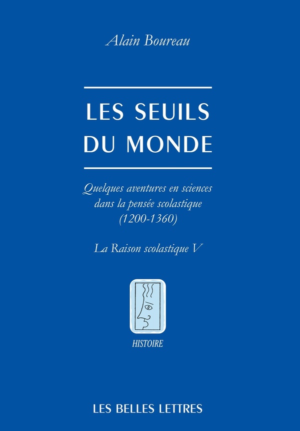LES SEUILS DU MONDE - QUELQUES AVENTURES EN SCIENCES DANS LA PENSEE SCOLASTIQUE (1200-1360). LA RAIS